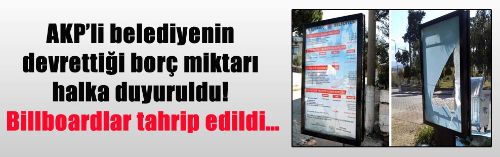 AKP’li belediyenin devrettiği borç miktarı halka duyuruldu! Billboardlar tahrip edildi…