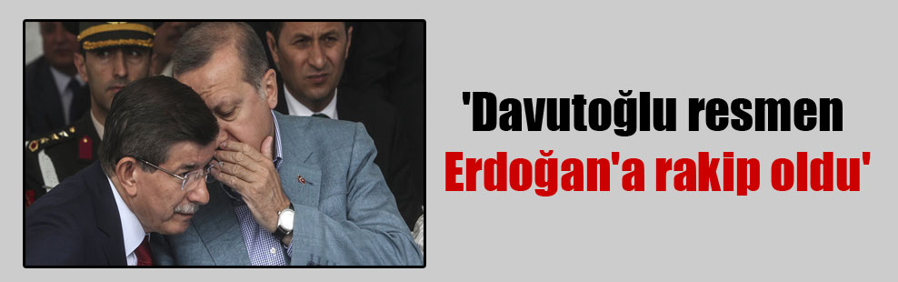 ‘Davutoğlu resmen Erdoğan’a rakip oldu’