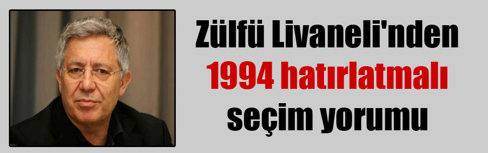 Zülfü Livaneli’nden 1994 hatırlatmalı seçim yorumu
