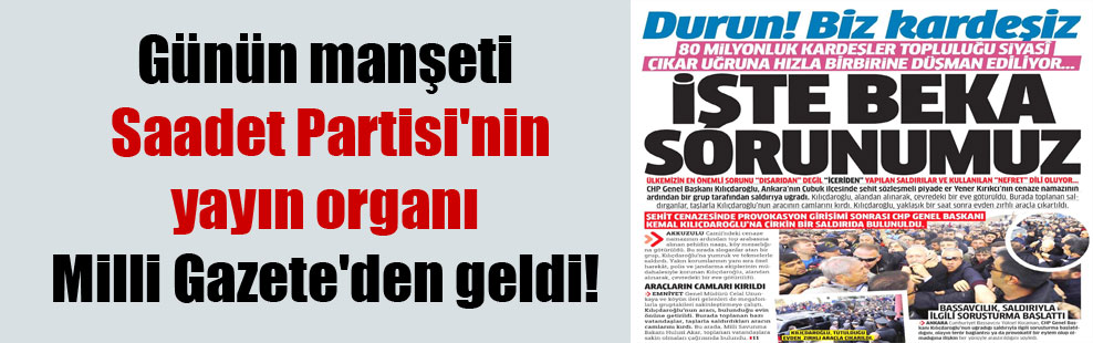 Günün manşeti Saadet Partisi’nin yayın organı Milli Gazete’den geldi!