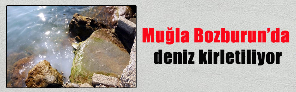 Muğla Bozburun’da deniz kirletiliyor