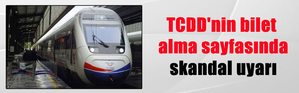 TCDD’nin bilet alma sayfasında skandal uyarı