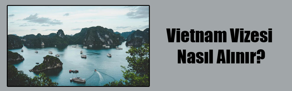 Vietnam Vizesi Nasıl Alınır?