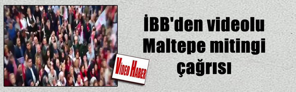 İBB’den videolu Maltepe mitingi çağrısı