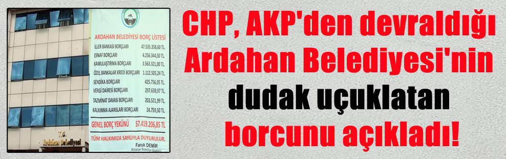CHP, AKP’den devraldığı Ardahan Belediyesi’nin dudak uçuklatan borcunu açıkladı!