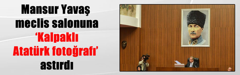 Mansur Yavaş meclis salonuna ‘Kalpaklı Atatürk fotoğrafı’ astırdı
