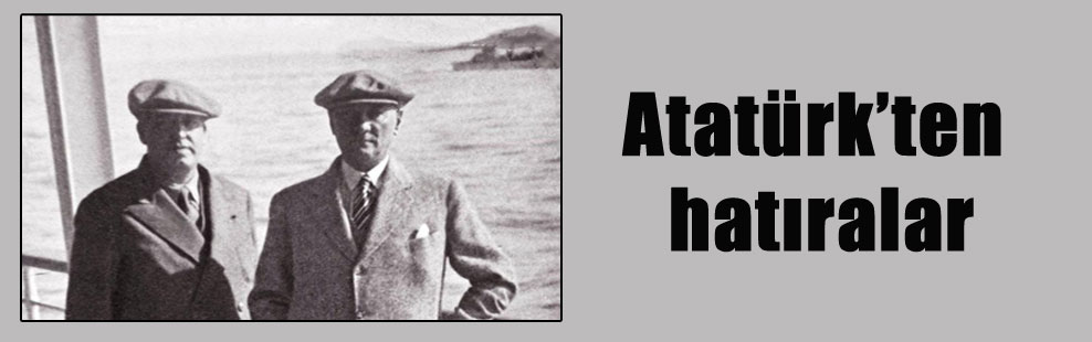 Atatürk’ten hatıralar