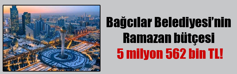 Bağcılar Belediyesi’nin Ramazan bütçesi 5 milyon 562 bin TL!