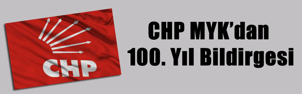 CHP MYK’dan 100. Yıl Bildirgesi