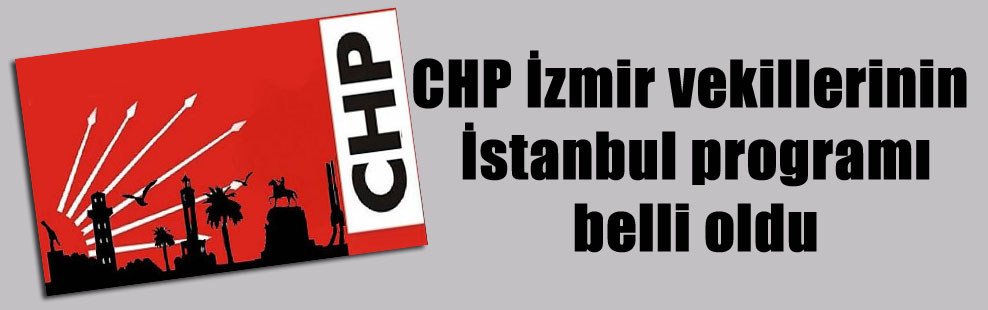 CHP İzmir vekillerinin İstanbul programı belli oldu