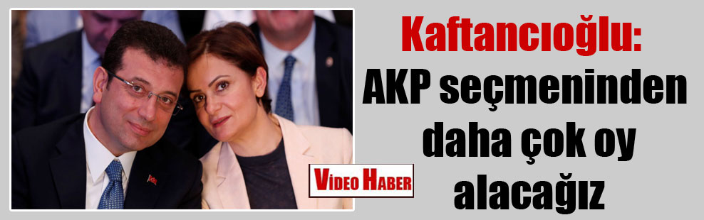 Kaftancıoğlu: AKP seçmeninden daha çok oy alacağız