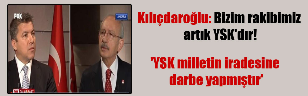 Kılıçdaroğlu: Bizim rakibimiz artık YSK’dır! ‘YSK milletin iradesine darbe yapmıştır’
