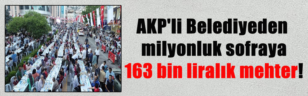 AKP’li Belediyeden milyonluk sofraya 163 bin liralık mehter!
