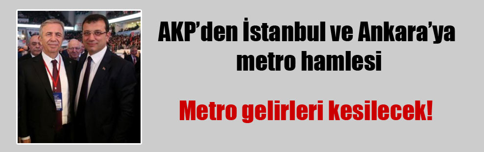 AKP’den İstanbul ve Ankara’ya metro hamlesi