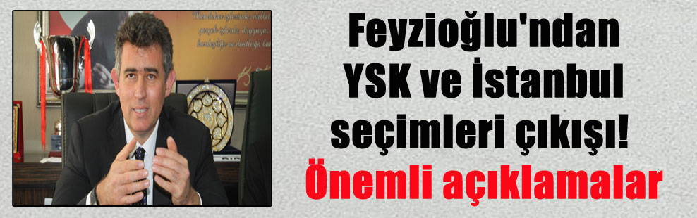 Feyzioğlu’ndan YSK ve İstanbul seçimleri çıkışı! Önemli açıklamalar