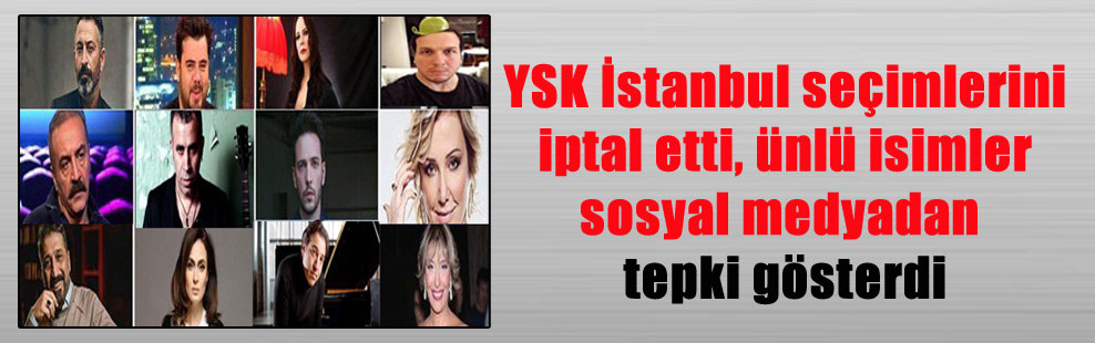 YSK İstanbul seçimlerini iptal etti, ünlü isimler sosyal medyadan tepki gösterdi