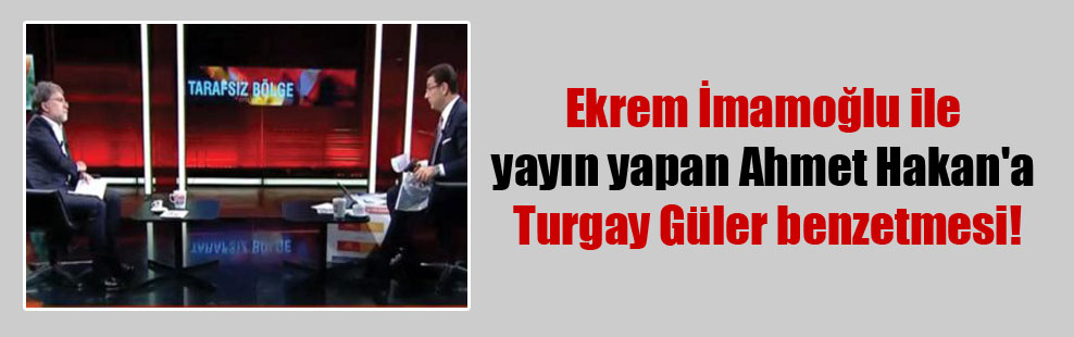 Ekrem İmamoğlu ile yayın yapan Ahmet Hakan’a Turgay Güler benzetmesi!