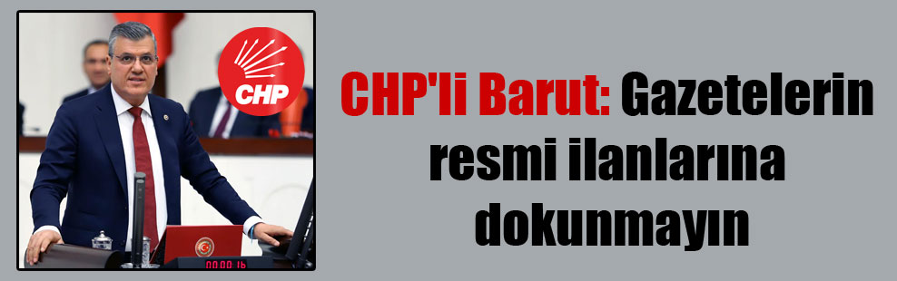 CHP’li Barut: Gazetelerin resmi ilanlarına dokunmayın