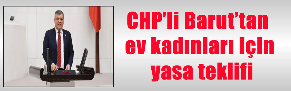 CHP’li Barut’tan ev kadınları için yasa teklifi