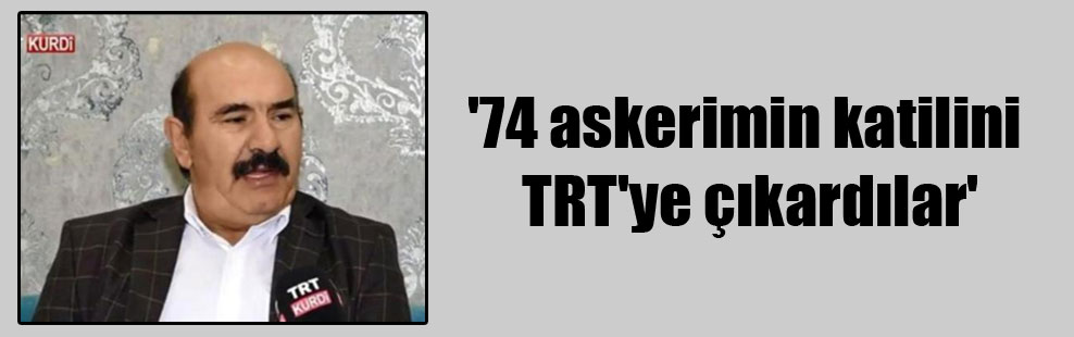 ’74 askerimin katilini TRT’ye çıkardılar’