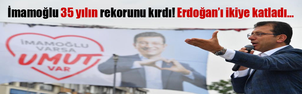İmamoğlu 35 yılın rekorunu kırdı! Erdoğan’ı ikiye katladı…