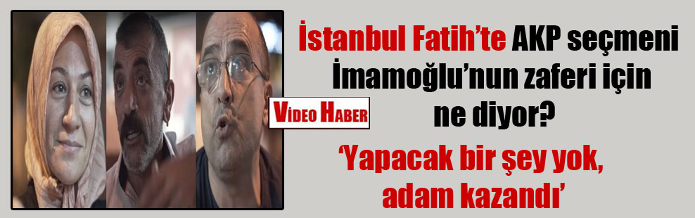 İstanbul Fatih’te AKP seçmeni İmamoğlu’nun zaferi için ne diyor?