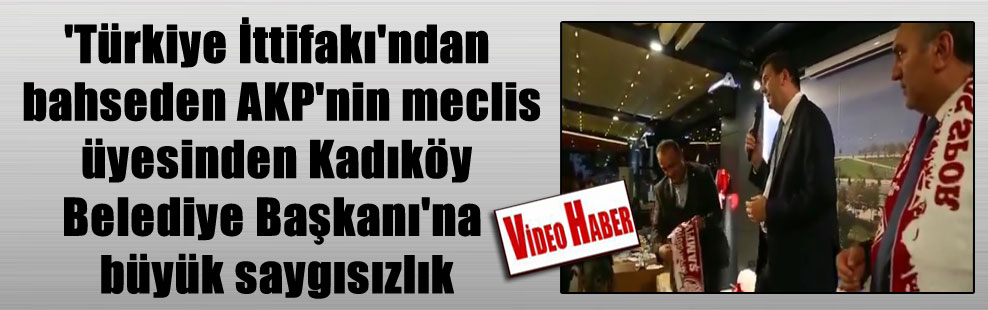 ‘Türkiye İttifakı’ndan bahseden AKP’nin meclis üyesinden Kadıköy Belediye Başkanı’na büyük saygısızlık