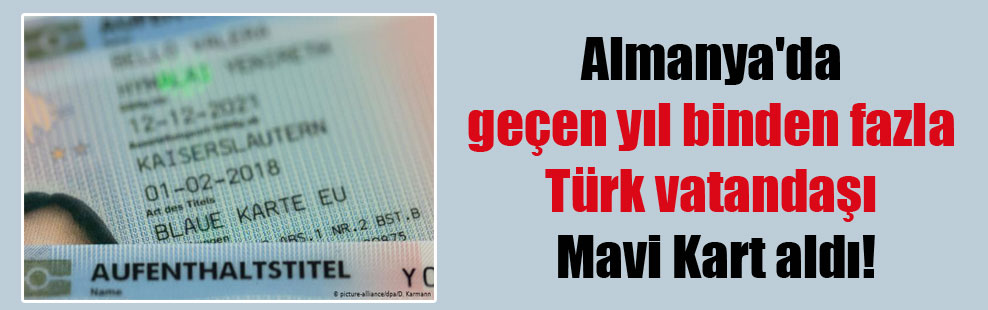 Almanya’da geçen yıl binden fazla Türk vatandaşı Mavi Kart aldı!
