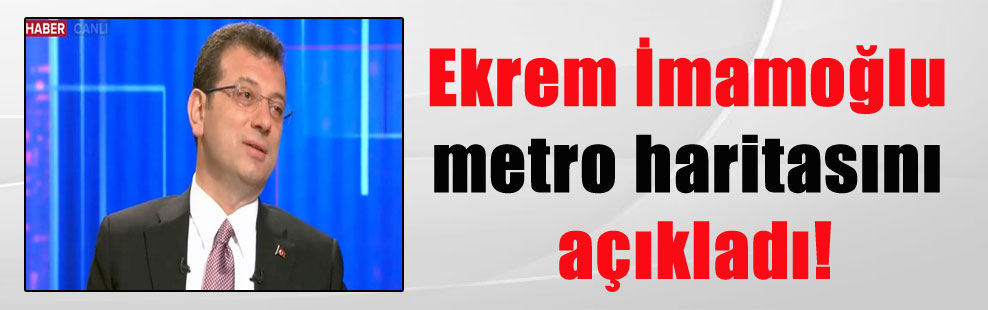 Ekrem İmamoğlu metro haritasını açıkladı!