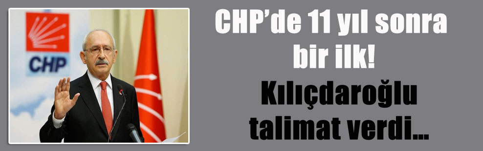 CHP’de 11 yıl sonra bir ilk! Kılıçdaroğlu talimat verdi…