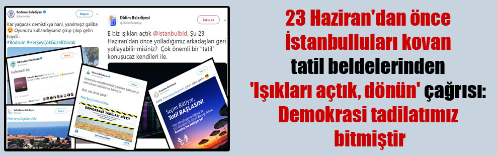 23 Haziran’dan önce İstanbulluları kovan tatil beldelerinden ‘Işıkları açtık, dönün’ çağrısı: Demokrasi tadilatımız bitmiştir