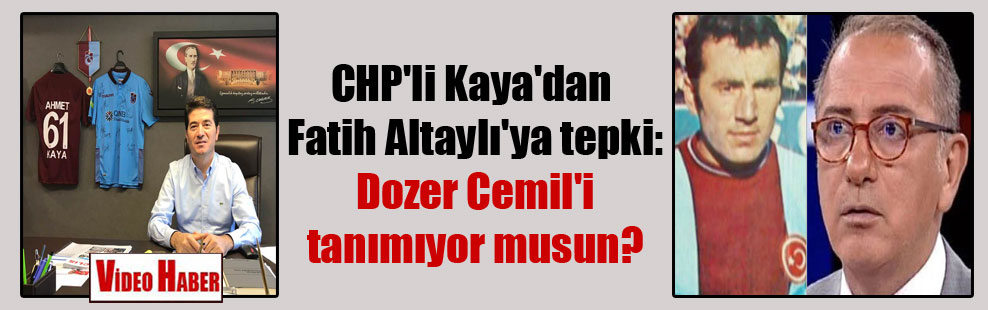 CHP’li Kaya’dan Fatih Altaylı’ya tepki: Dozer Cemil’i tanımıyor musun?