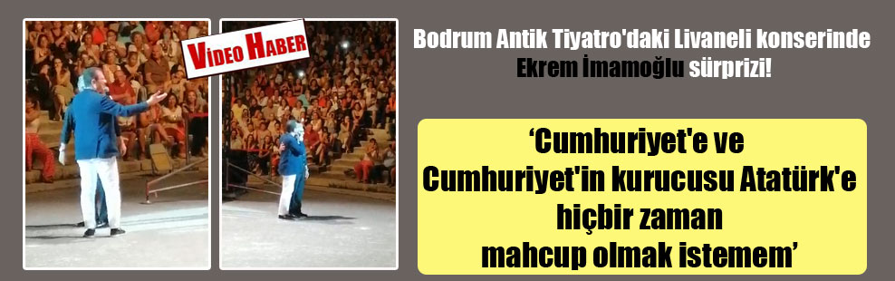 Bodrum Antik Tiyatro’daki Livaneli konserinde Ekrem İmamoğlu sürprizi!