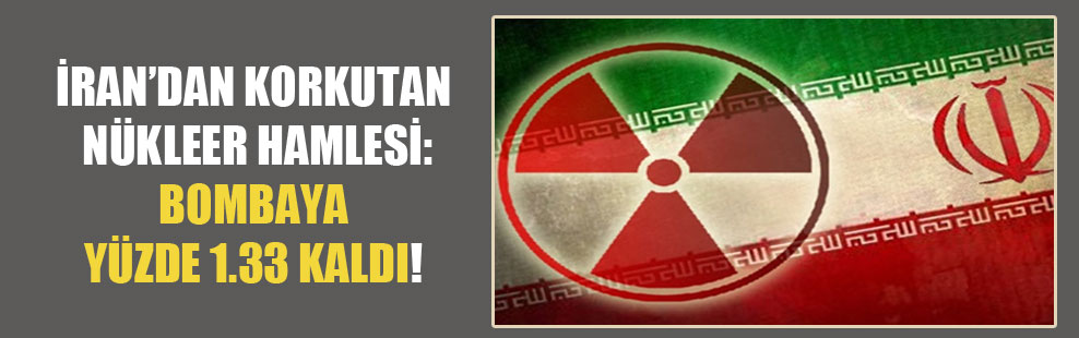 İran’dan korkutan nükleer hamlesi: Bombaya yüzde 1.33 kaldı!