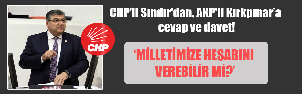 CHP’li Sındır’dan, AKP’li Kırkpınar’a cevap ve davet!