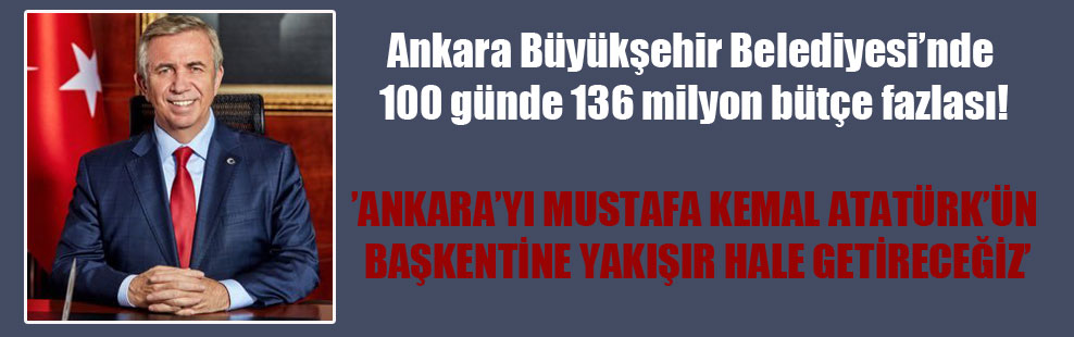 Ankara Büyükşehir Belediyesi’nde 100 günde 136 milyon bütçe fazlası!