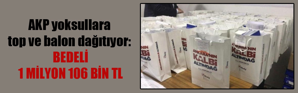 AKP yoksullara top ve balon dağıtıyor: Bedeli 1 milyon 106 bin TL