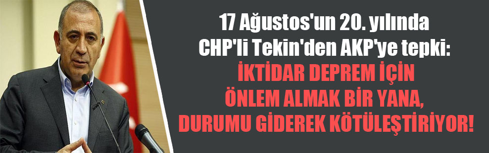 17 Ağustos’un 20. yılında CHP’li Tekin’den AKP’ye tepki: İktidar deprem için önlem almak bir yana, durumu giderek kötüleştiriyor!