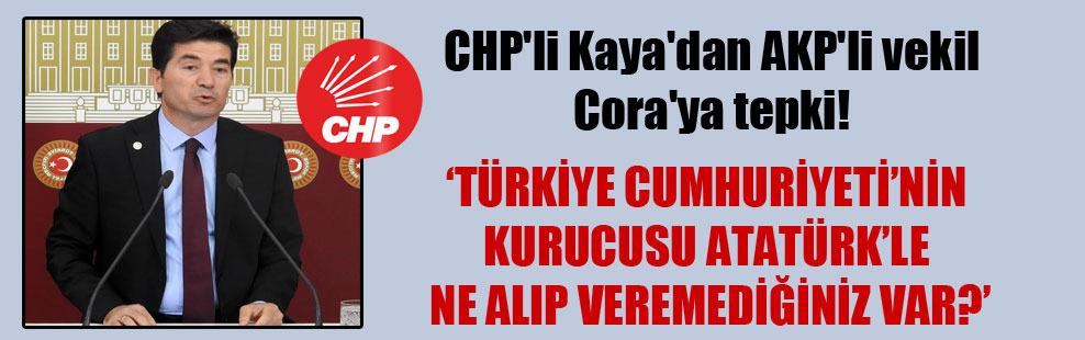 CHP’li Kaya’dan AKP’li vekil Cora’ya tepki!
