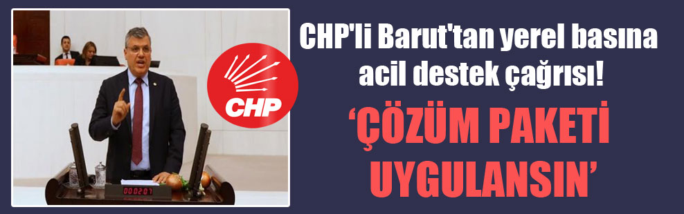CHP’li Barut’tan yerel basına acil destek çağrısı!