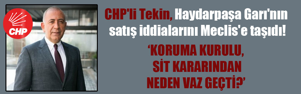 CHP’li Tekin, Haydarpaşa Garı’nın satış iddialarını Meclis’e taşıdı!