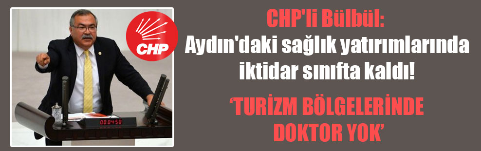 CHP’li Bülbül: Aydın’daki sağlık yatırımlarında iktidar sınıfta kaldı!