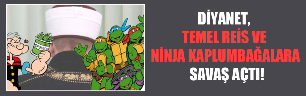 Diyanet, Temel Reis ve Ninja Kaplumbağalar’a savaş açtı!