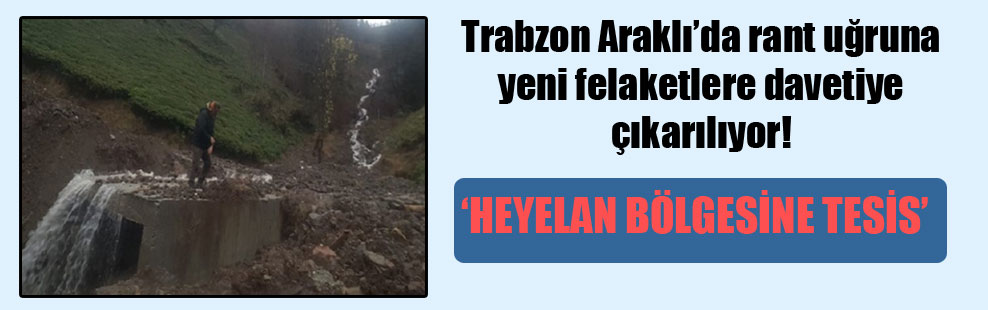 Trabzon Araklı’da rant uğruna yeni felaketlere davetiye çıkarılıyor!