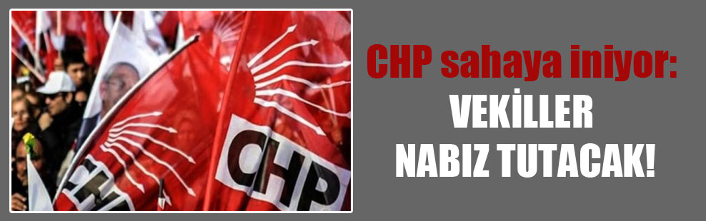 CHP sahaya iniyor: Vekiller nabız tutacak!