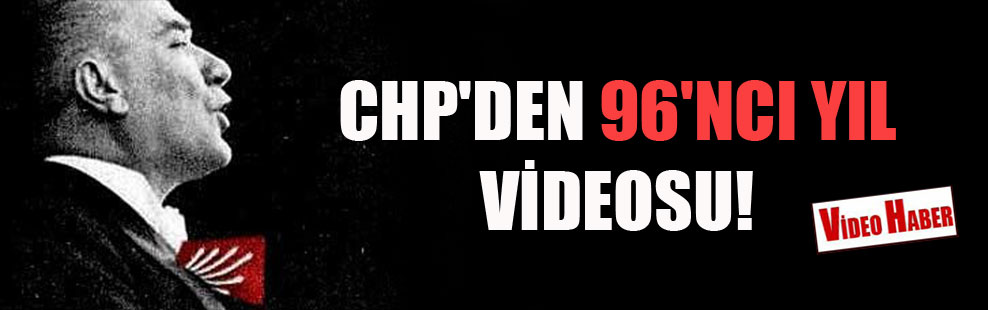 CHP’den 96’ncı yıl videosu!