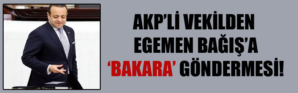 AKP’li vekilden Egemen Bağış’a ‘Bakara’ göndermesi!