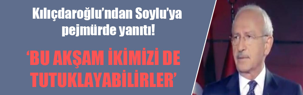 Kılıçdaroğlu’ndan Soylu’ya pejmürde yanıtı!
