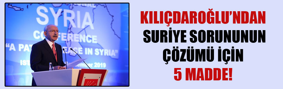 Kılıçdaroğlu’ndan Suriye sorununun çözümü için 5 madde!