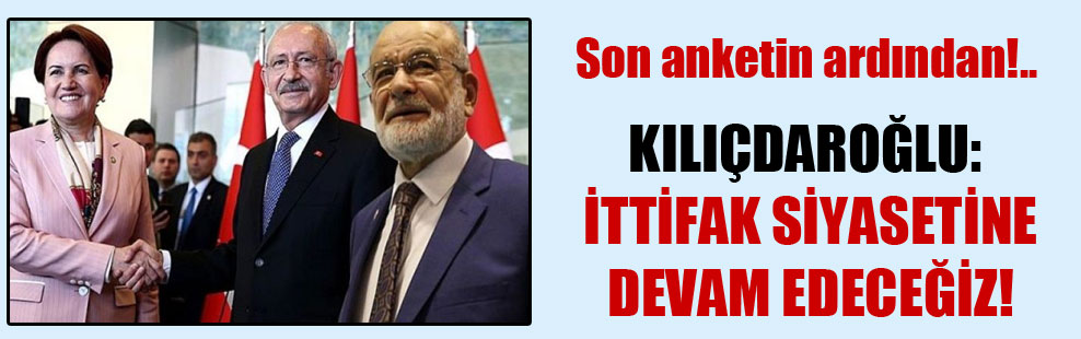 Son anketin ardından!.. Kılıçdaroğlu: İttifak siyasetine devam edeceğiz!